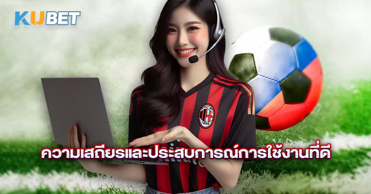 ความเสถียรและประสบการณ์การใช้งานที่ดี