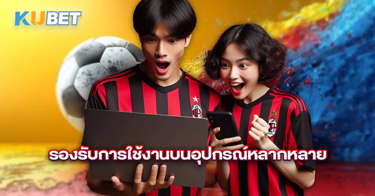 รองรับการใช้งานบนอุปกรณ์หลากหลาย