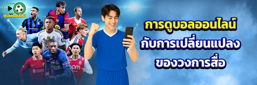 การดูบอลออนไลน์กับการเปลี่ยนแปลงของวงการสื่อ